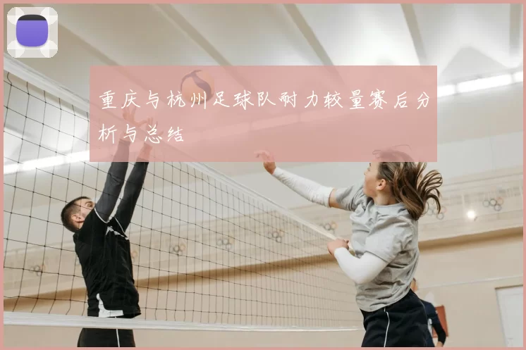 重庆与杭州足球队耐力较量赛后分析与总结