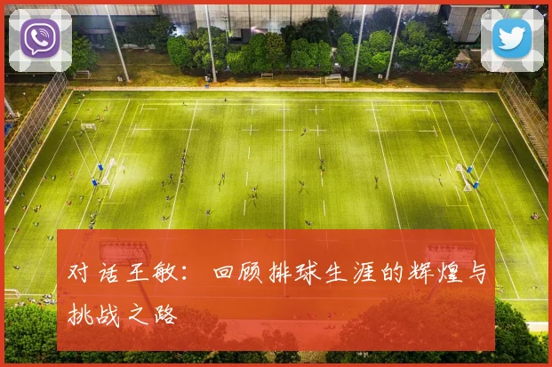 对话王敏：回顾排球生涯的辉煌与挑战之路