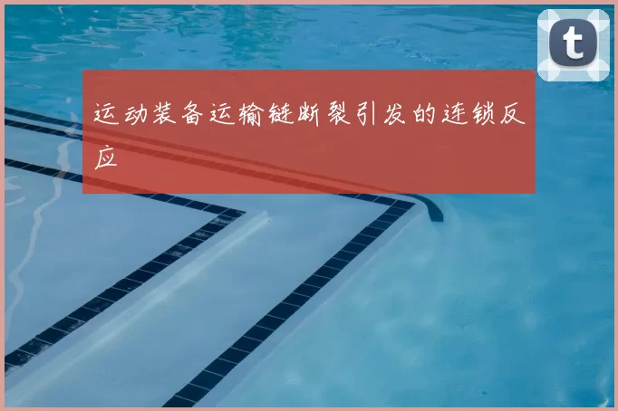 运动装备运输链断裂引发的连锁反应