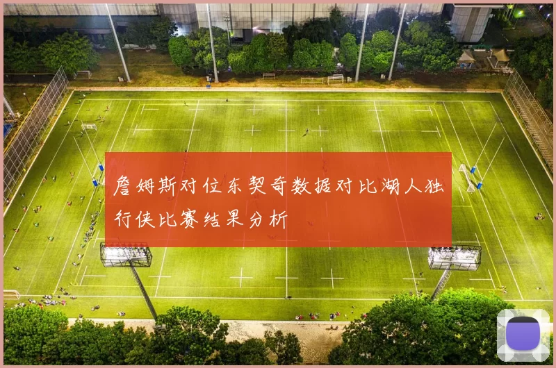 詹姆斯对位东契奇数据对比湖人独行侠比赛结果分析