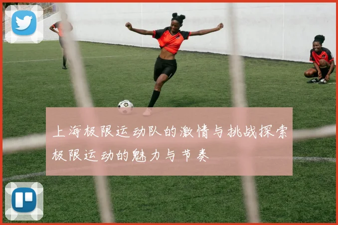 上海极限运动队的激情与挑战探索极限运动的魅力与节奏