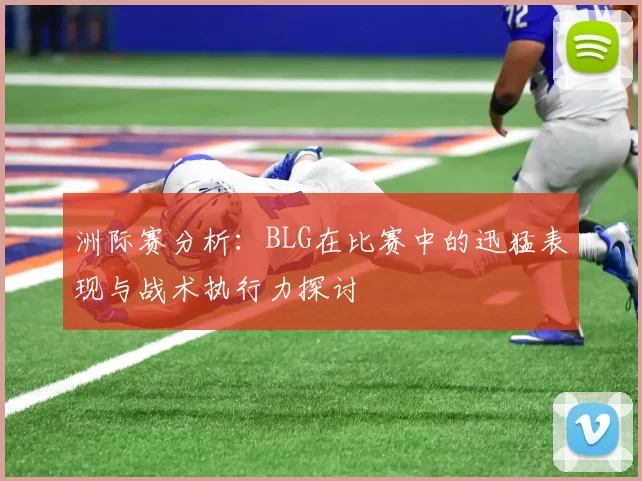 洲际赛分析：BLG在比赛中的迅猛表现与战术执行力探讨