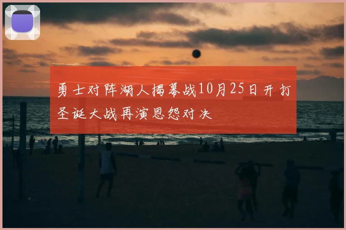 勇士对阵湖人揭幕战10月25日开打圣诞大战再演恩怨对决