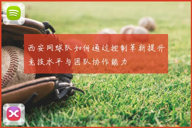 西安网球队如何通过控制革新提升竞技水平与团队协作能力