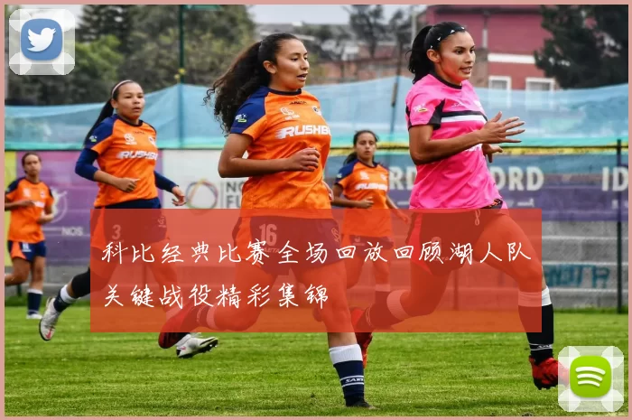 科比经典比赛全场回放回顾湖人队关键战役精彩集锦