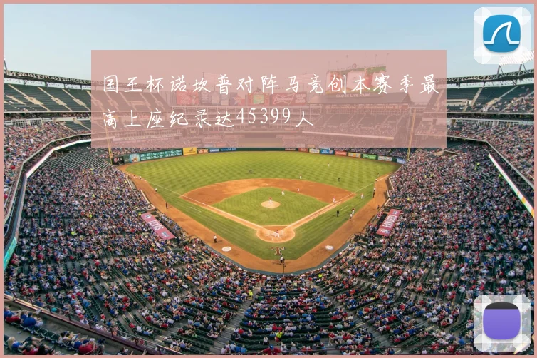 国王杯诺坎普对阵马竞创本赛季最高上座纪录达45399人