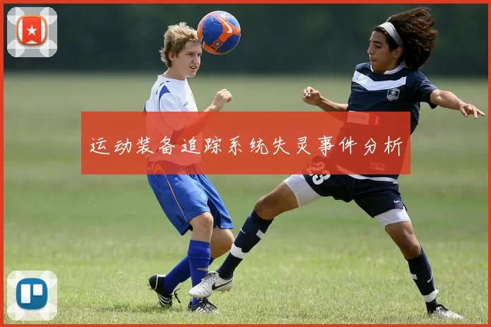 运动装备追踪系统失灵事件分析