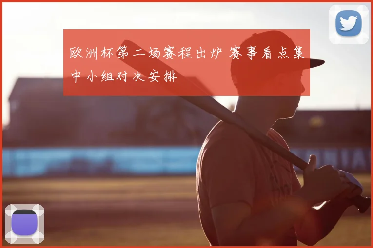 欧洲杯第二场赛程出炉 赛事看点集中小组对决安排