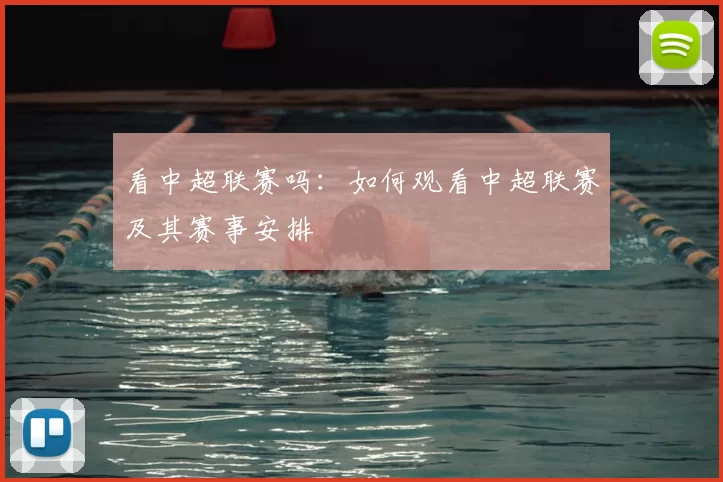 看中超联赛吗：如何观看中超联赛及其赛事安排