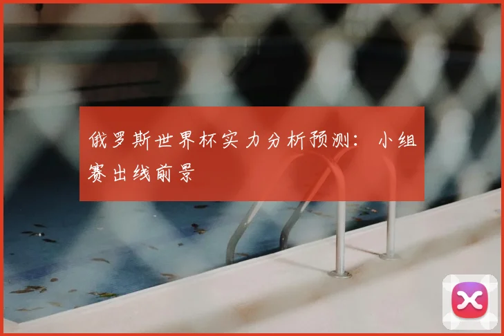 俄罗斯世界杯实力分析预测:小组赛出线前景