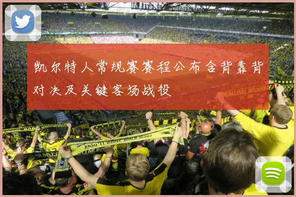 凯尔特人常规赛赛程公布含背靠背对决及关键客场战役