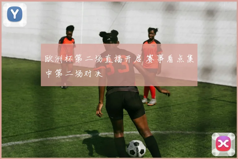 欧洲杯第二场直播开启 赛事看点集中第二场对决
