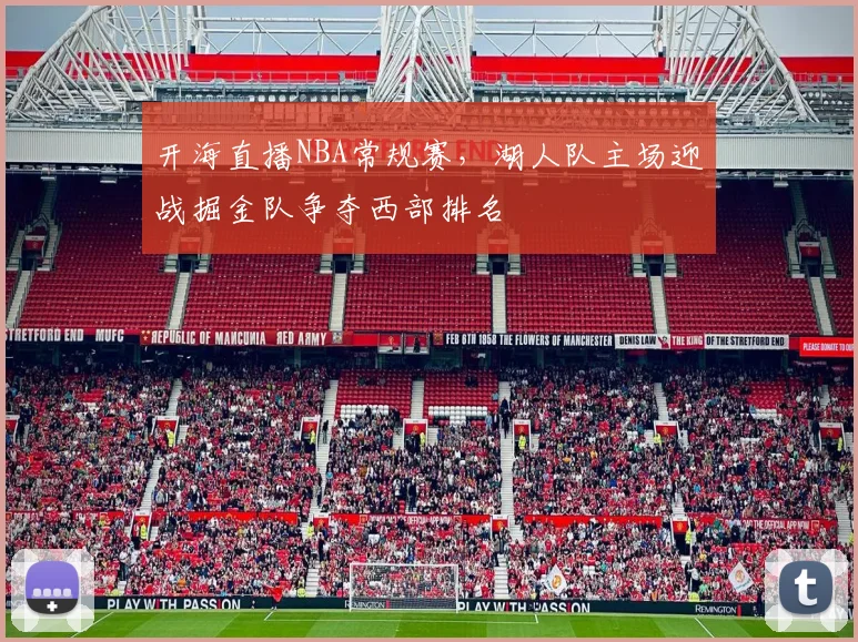 开海直播NBA常规赛，湖人队主场迎战掘金队争夺西部排名