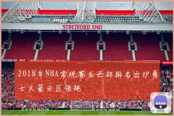 2018年NBA常规赛东西部排名出炉勇士火箭分区领跑